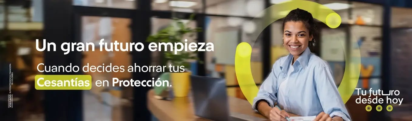 un gran futuro empieza cuando decides ahorrar tus Cesantías en Protección un gran futuro empieza cuando decides ahorrar tus Cesantías en Protección